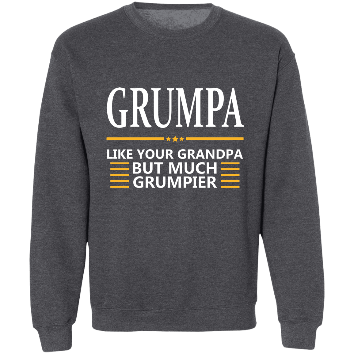 GRUMPA Crewneck Pullover Sweatshirt - Just like your Grandpa but Grumpier